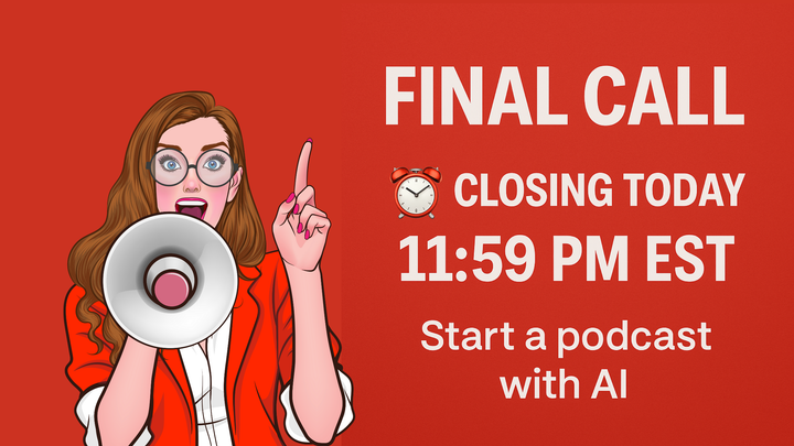 Final Hours: Start Your Podcast with AI Before It’s Gone